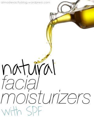 natural facial moisturizers (with spf)
